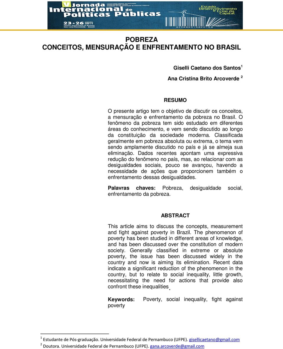 Classificada geralmente em pobreza absoluta ou extrema, o tema vem sendo amplamente discutido no país e já se almeja sua eliminação.