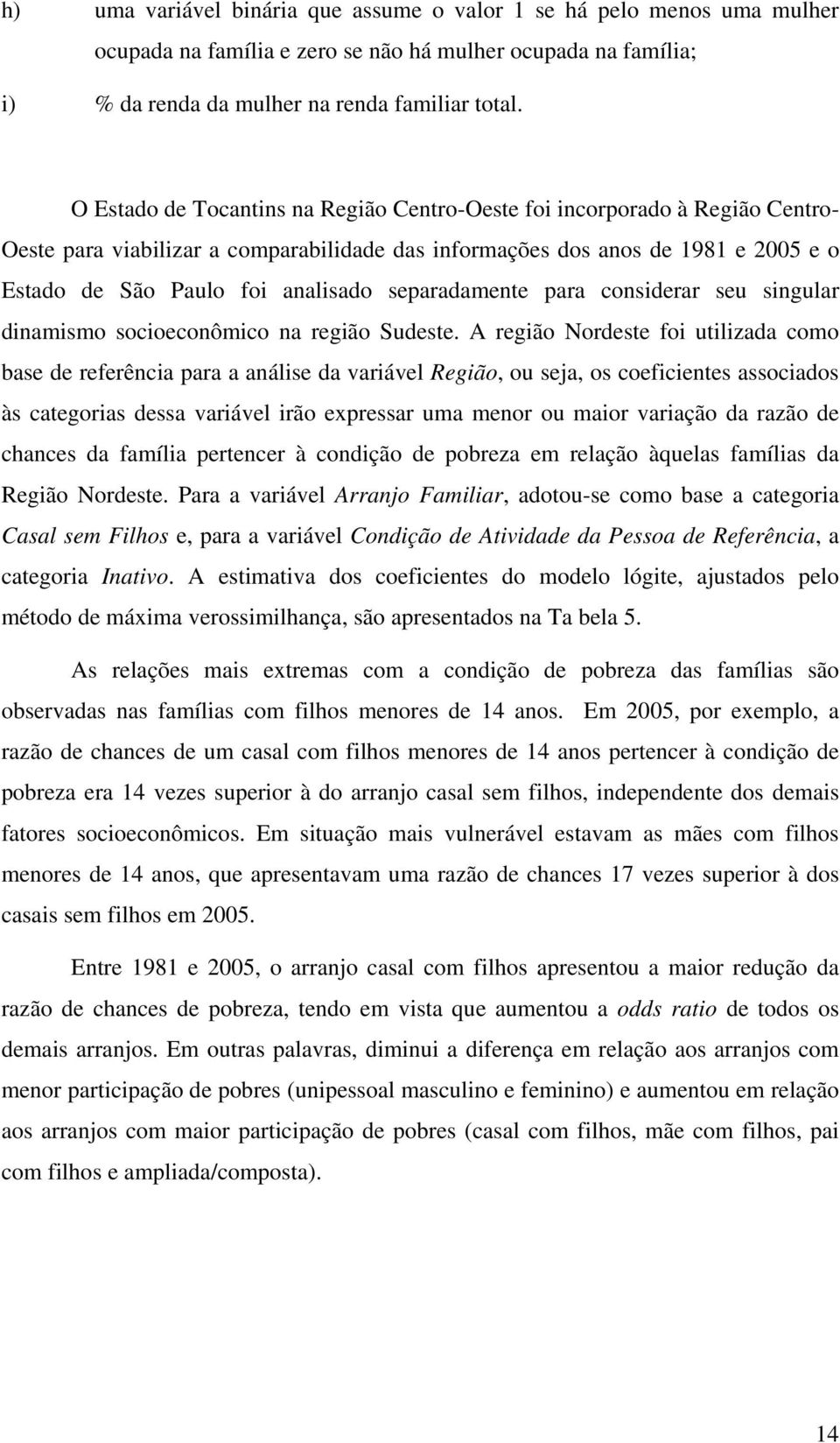 separadamente para considerar seu singular dinamismo socioeconômico na região Sudeste.