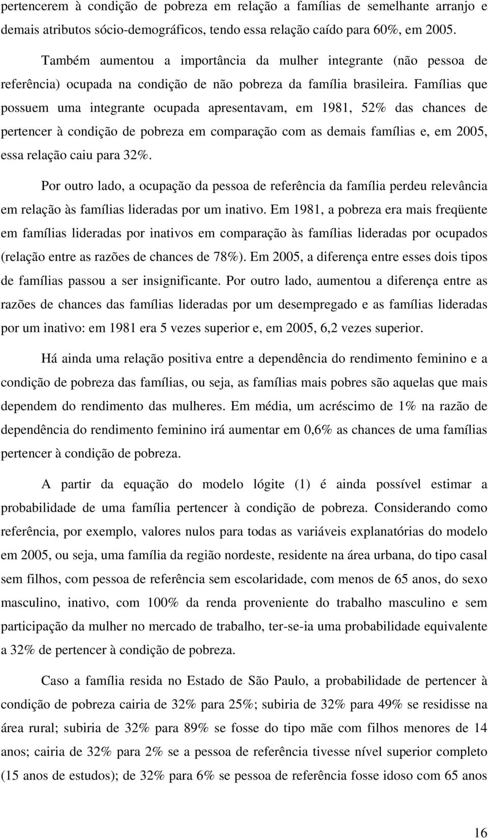 Famílias que possuem uma integrante ocupada apresentavam, em 1981, 52% das chances de pertencer à condição de pobreza em comparação com as demais famílias e, em 2005, essa relação caiu para 32%.