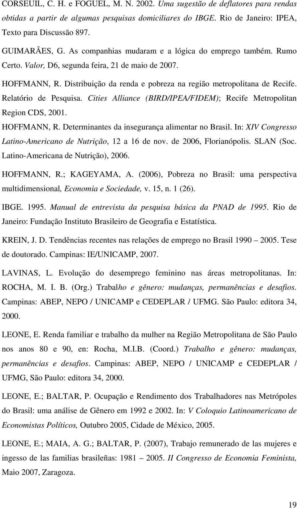 Relatório de Pesquisa. Cities Alliance (BIRD/IPEA/FIDEM); Recife Metropolitan Region CDS, 2001. HOFFMANN, R. Determinantes da insegurança alimentar no Brasil.