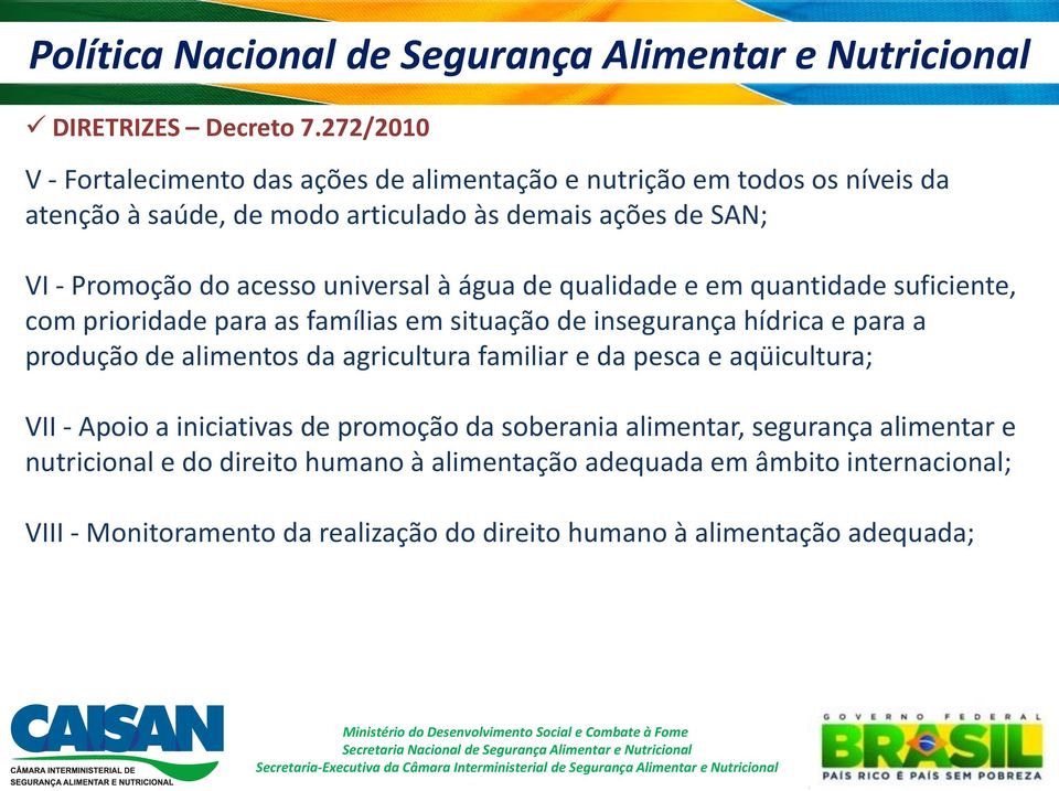 universal à água de qualidade e em quantidade suficiente, com prioridade para as famílias em situação de insegurança hídrica e para a produção de alimentos da agricultura