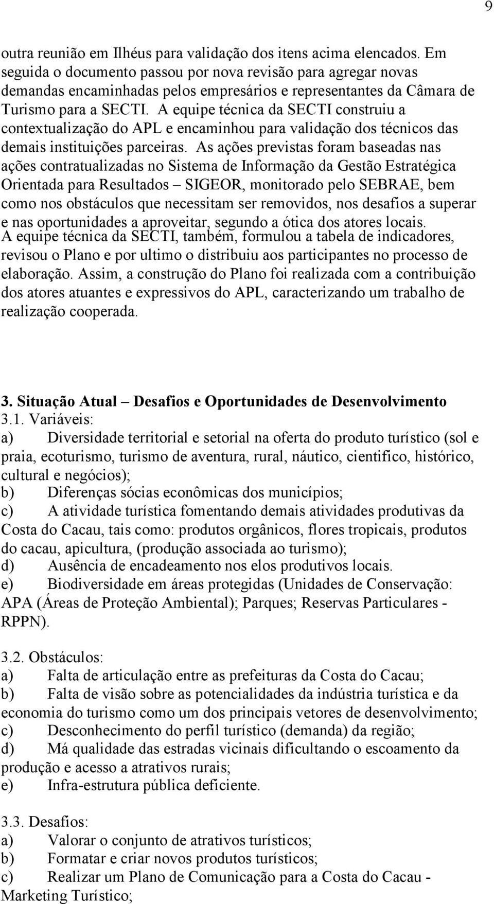 A equipe técnica da SECTI construiu a contextualização do APL e encaminhou para validação dos técnicos das demais instituições parceiras.