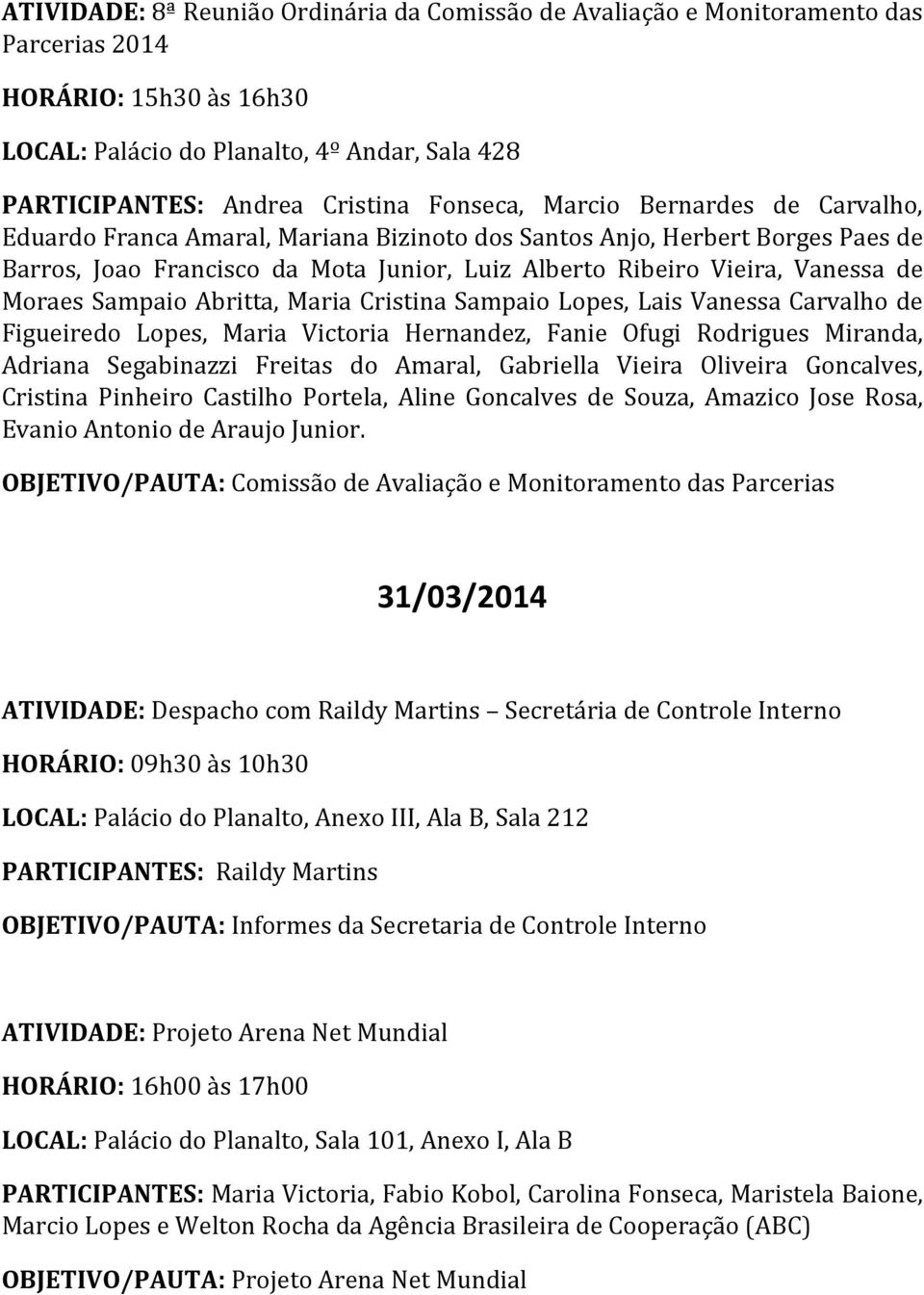 Moraes Sampaio Abritta, Maria Cristina Sampaio Lopes, Lais Vanessa Carvalho de Figueiredo Lopes, Maria Victoria Hernandez, Fanie Ofugi Rodrigues Miranda, Adriana Segabinazzi Freitas do Amaral,