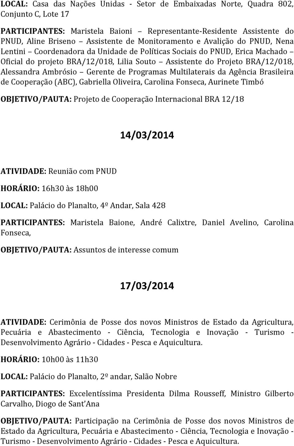 Alessandra Ambrósio Gerente de Programas Multilaterais da Agência Brasileira de Cooperação (ABC), Gabriella Oliveira, Carolina Fonseca, Aurinete Timbó OBJETIVO/PAUTA: Projeto de Cooperação