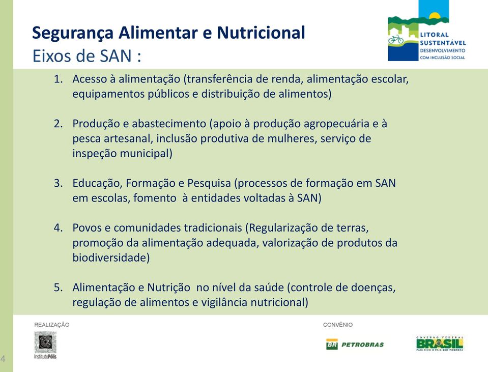 Educação, Formação e Pesquisa (processos de formação em SAN em escolas, fomento à entidades voltadas à SAN) 4.