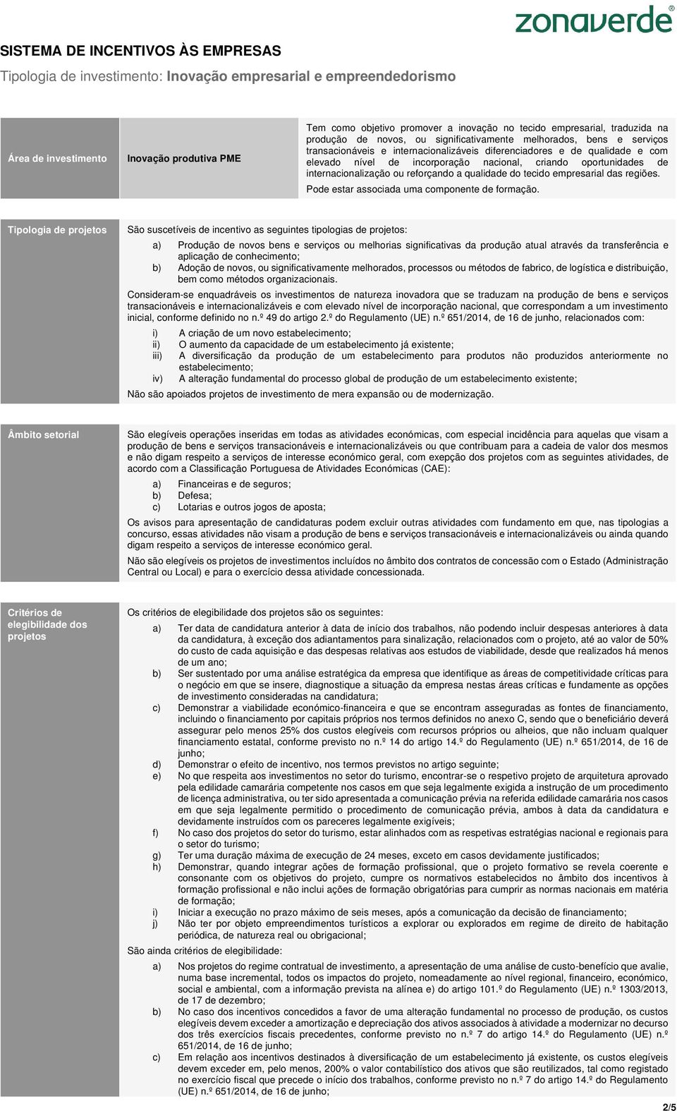 incorporação nacional, criando oportunidades de internacionalização ou reforçando a qualidade do tecido empresarial das regiões. Pode estar associada uma componente de formação.