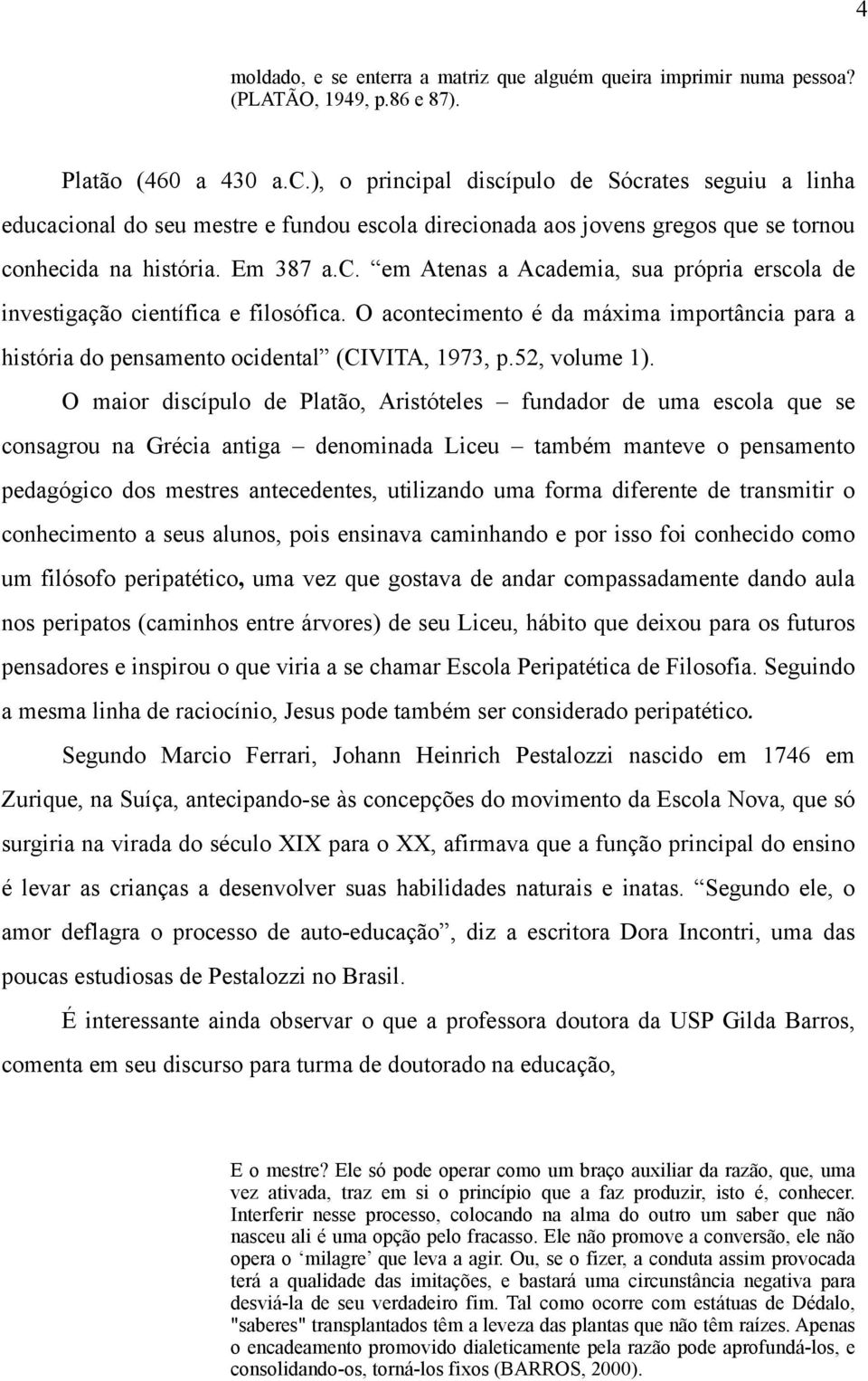 O acontecimento é da máxima importância para a história do pensamento ocidental (CIVITA, 1973, p.52, volume 1).