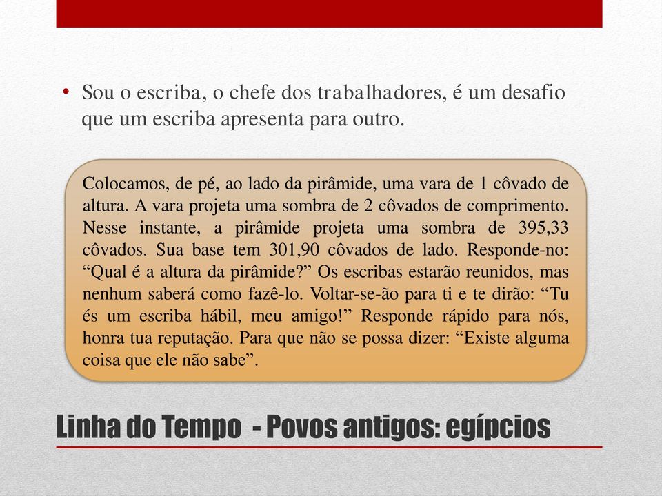 Responde-no: Qual é a altura da pirâmide? Os escribas estarão reunidos, mas nenhum saberá como fazê-lo.