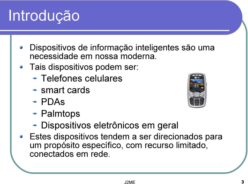 Tais dispositivos podem ser: Telefones celulares smart cards PDAs Palmtops