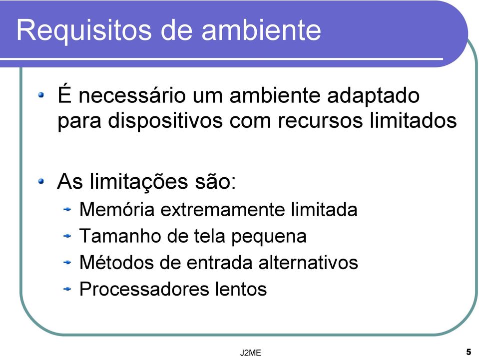 são: Memória extremamente limitada Tamanho de tela