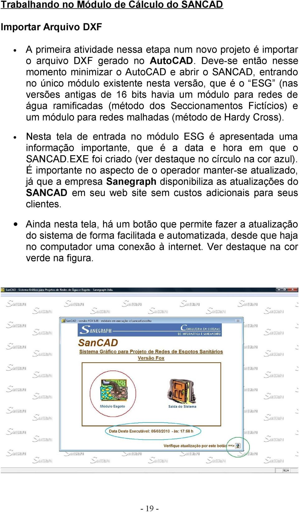 ramificadas (método dos Seccionamentos Fictícios) e um módulo para redes malhadas (método de Hardy Cross).