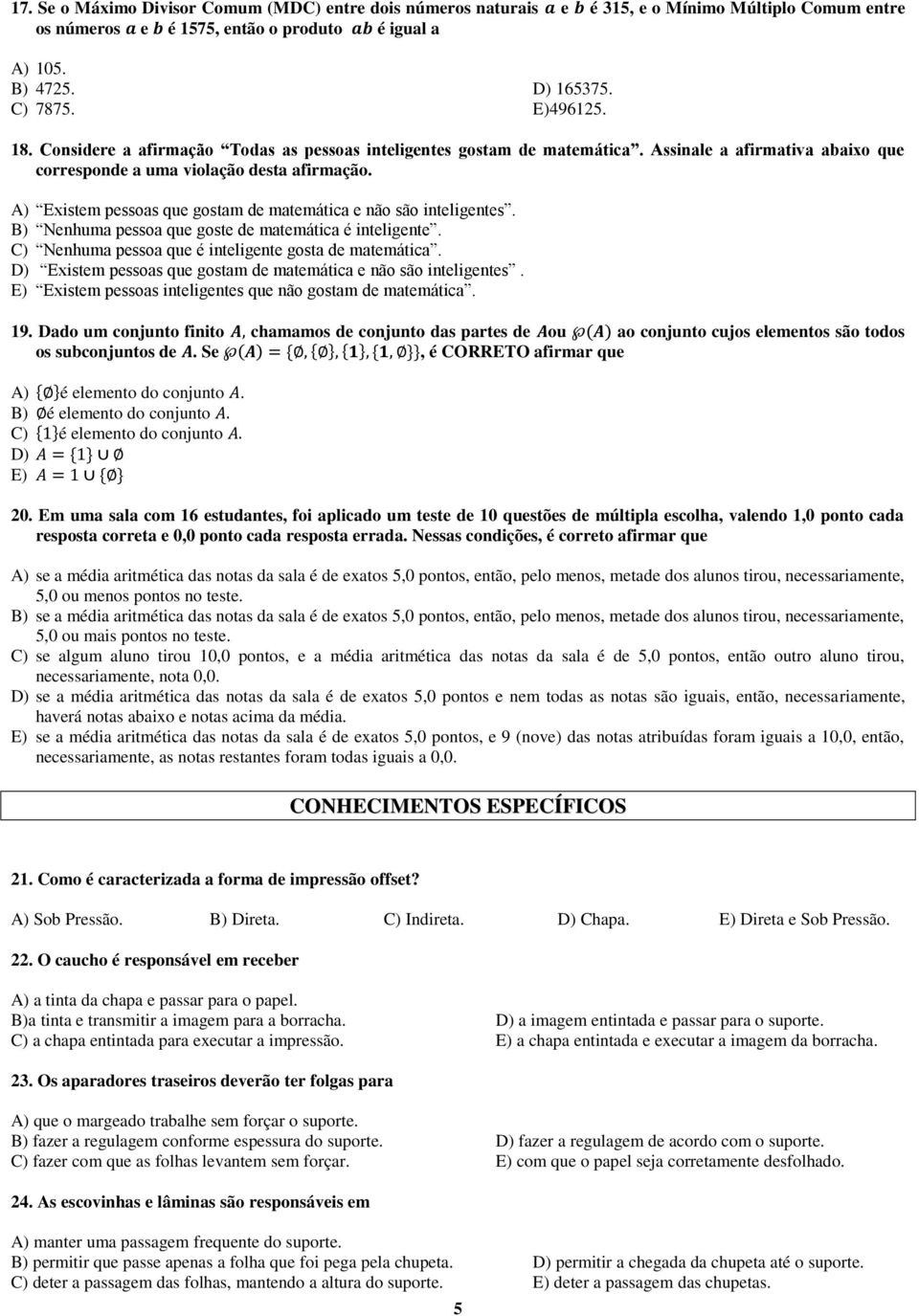 A) Existem pessoas que gostam de matemática e não são inteligentes. B) Nenhuma pessoa que goste de matemática é inteligente. C) Nenhuma pessoa que é inteligente gosta de matemática.