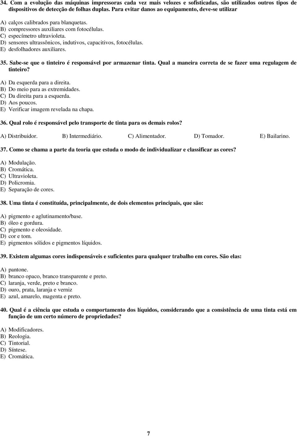 D) sensores ultrassônicos, indutivos, capacitivos, fotocélulas. E) desfolhadores auxiliares. 35. Sabe-se que o tinteiro é responsável por armazenar tinta.