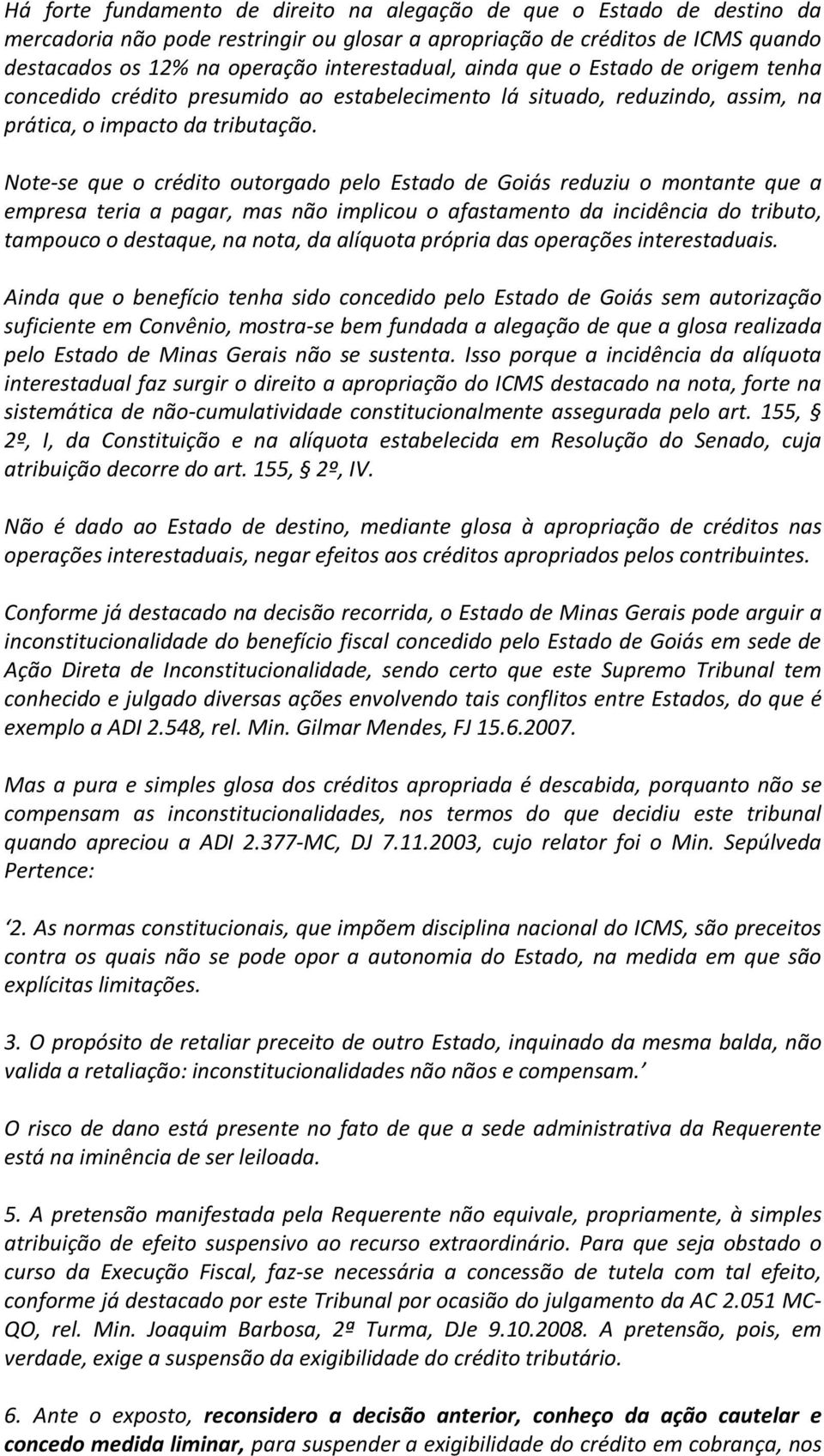 Note-se que o crédito outorgado pelo Estado de Goiás reduziu o montante que a empresa teria a pagar, mas não implicou o afastamento da incidência do tributo, tampouco o destaque, na nota, da alíquota