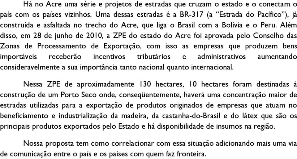 Além disso, em 28 de junho de 2010, a ZPE do estado do Acre foi aprovada pelo Conselho das Zonas de Processamento de Exportação, com isso as empresas que produzem bens importáveis receberão