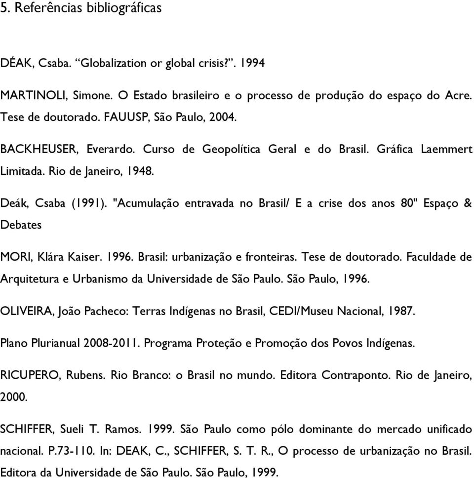 "Acumulação entravada no Brasil/ E a crise dos anos 80" Espaço & Debates MORI, Klára Kaiser. 1996. Brasil: urbanização e fronteiras. Tese de doutorado.