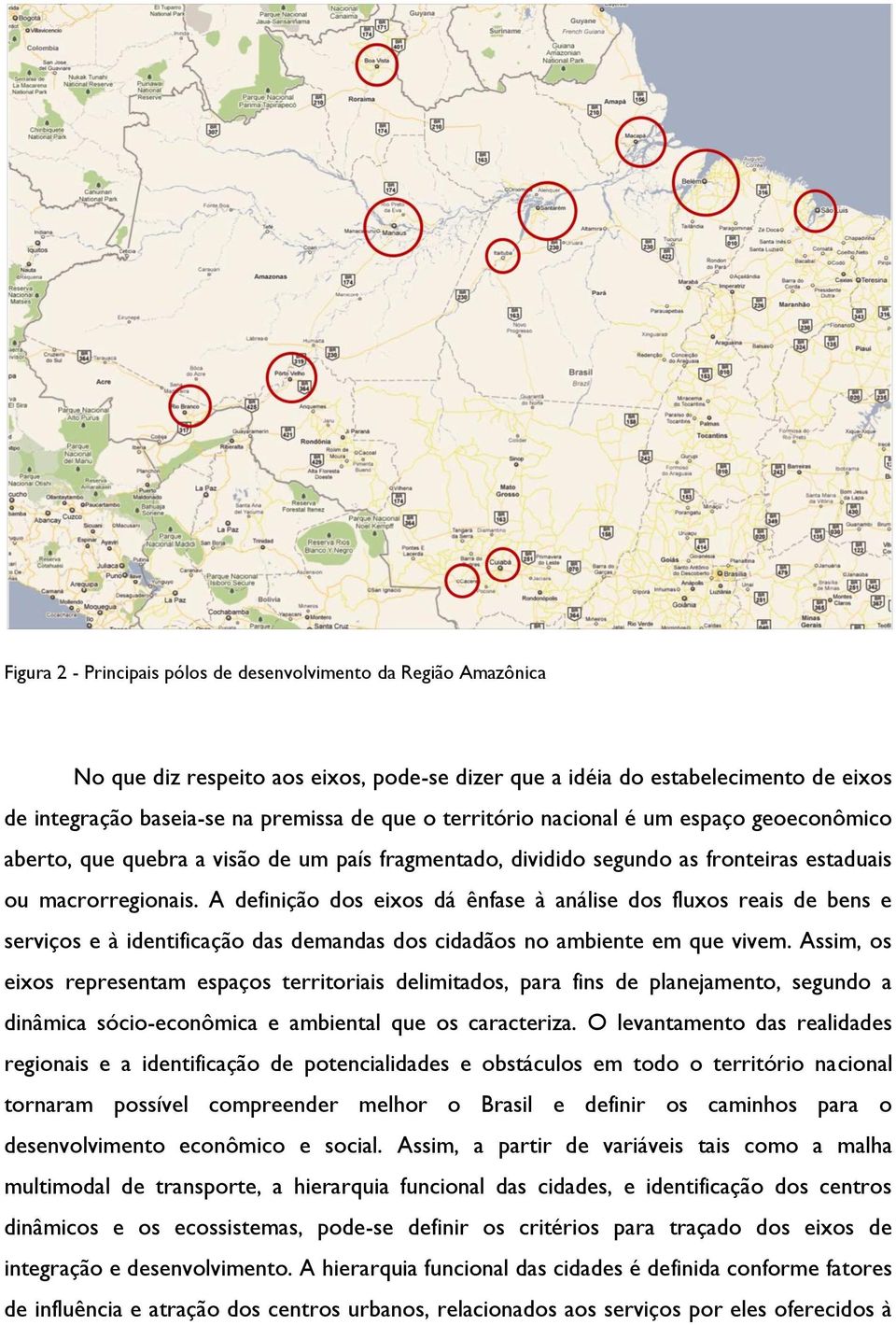 A definição dos eixos dá ênfase à análise dos fluxos reais de bens e serviços e à identificação das demandas dos cidadãos no ambiente em que vivem.