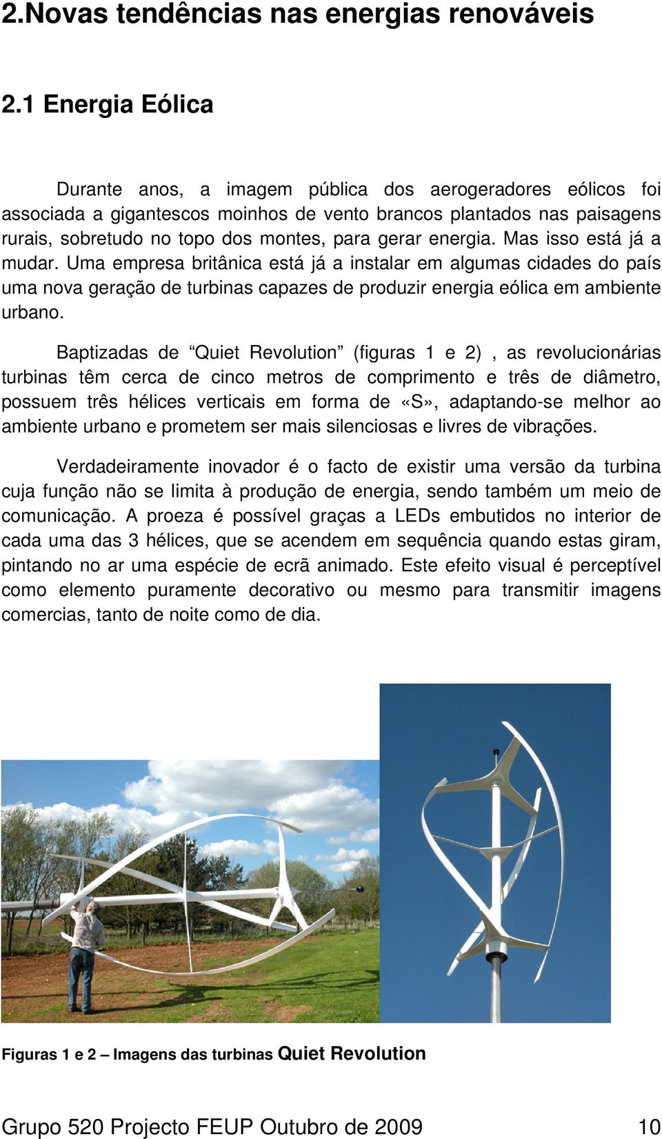 energia. Mas isso está já a mudar. Uma empresa britânica está já a instalar em algumas cidades do país uma nova geração de turbinas capazes de produzir energia eólica em ambiente urbano.