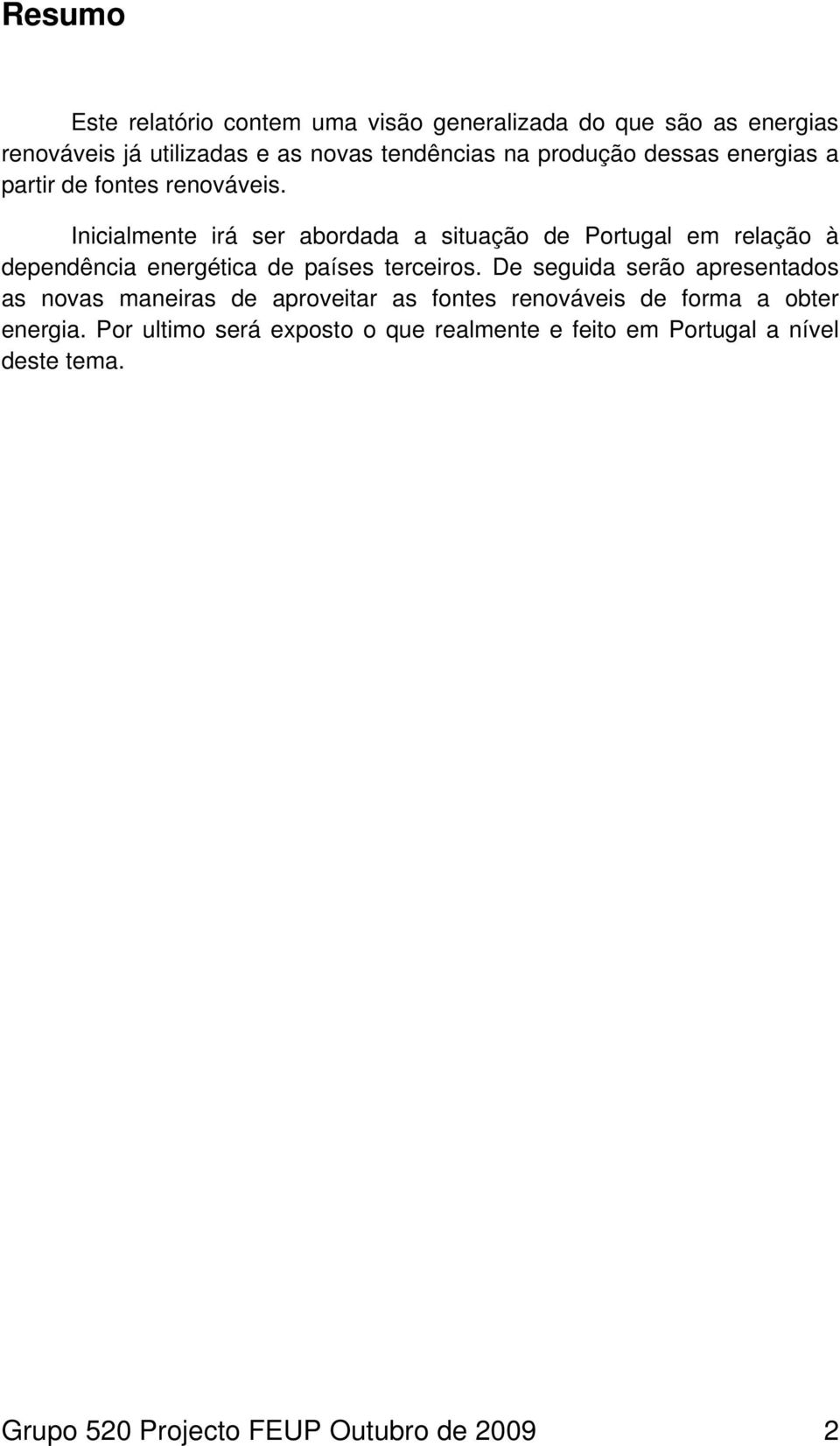 Inicialmente irá ser abordada a situação de Portugal em relação à dependência energética de países terceiros.