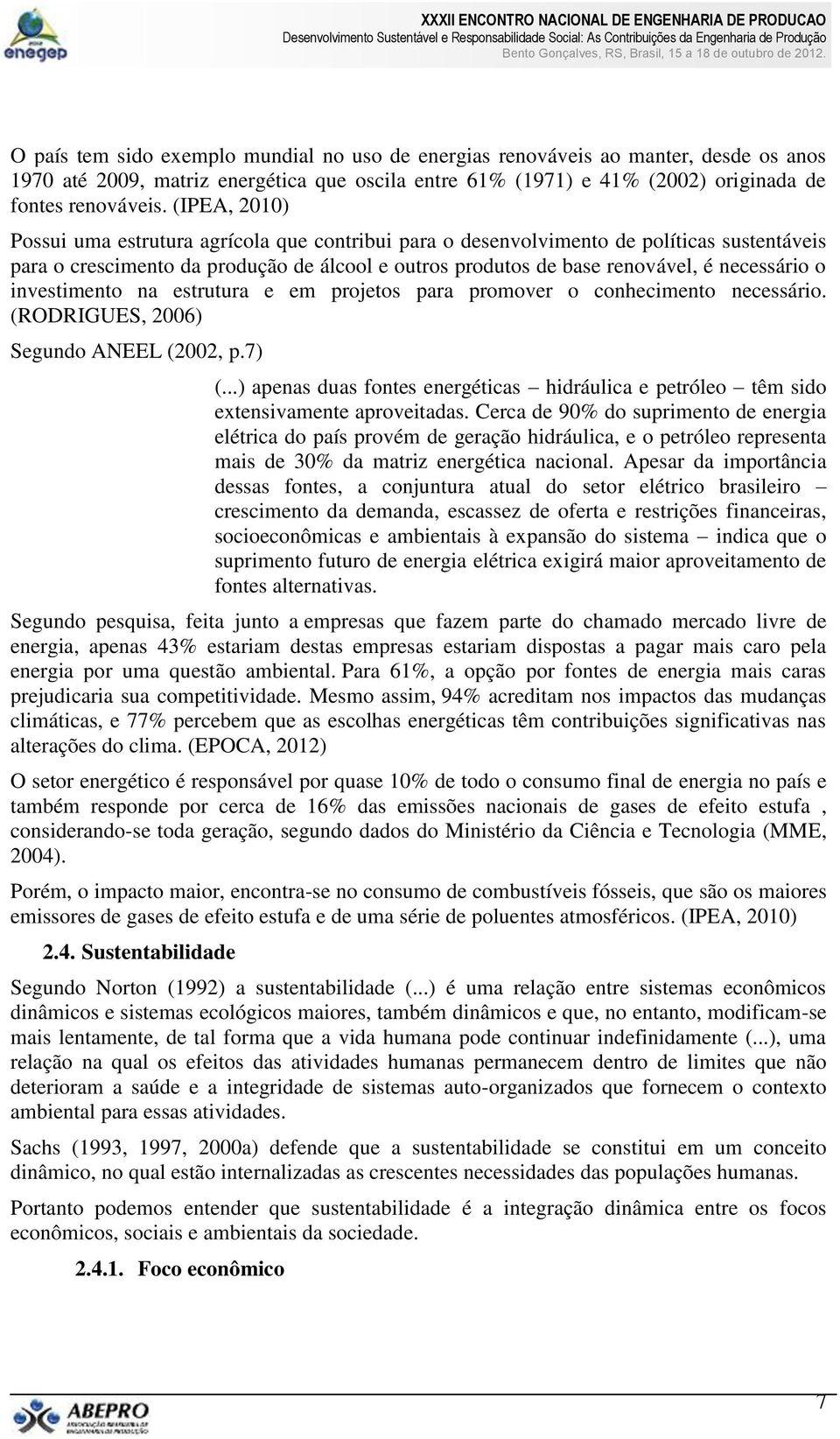 investimento na estrutura e em projetos para promover o conhecimento necessário. (RODRIGUES, 2006) Segundo ANEEL (2002, p.7) (.