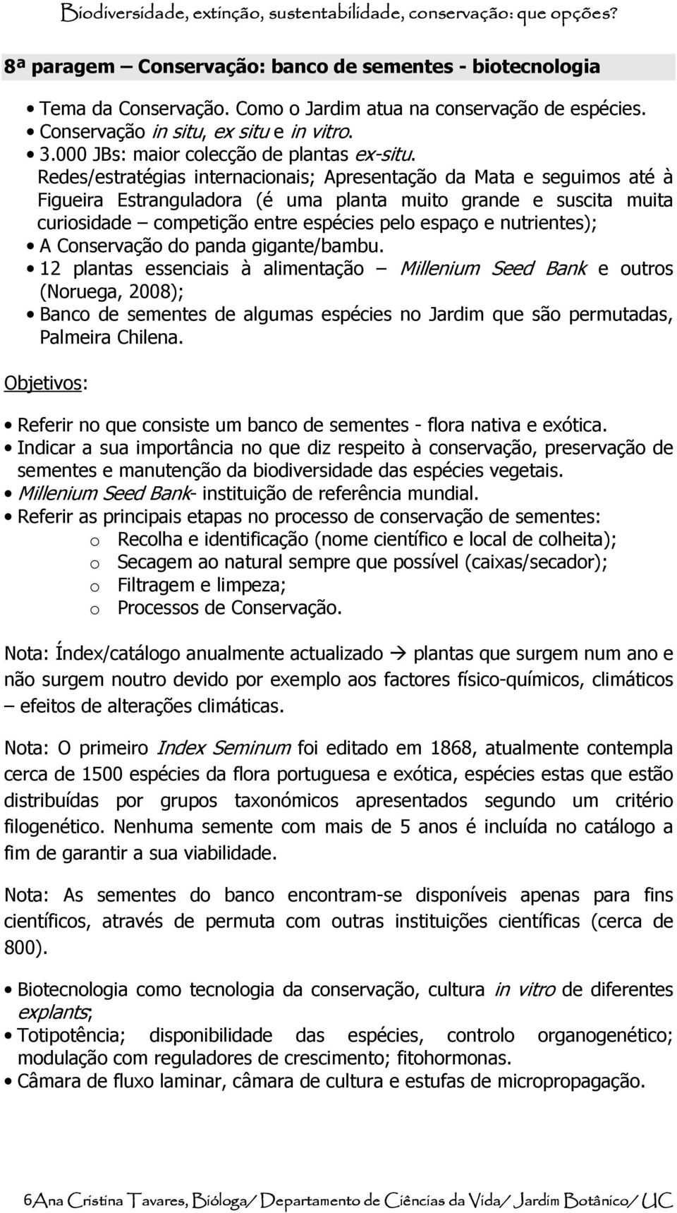 Redes/estratégias internacionais; Apresentação da Mata e seguimos até à Figueira Estranguladora (é uma planta muito grande e suscita muita curiosidade competição entre espécies pelo espaço e