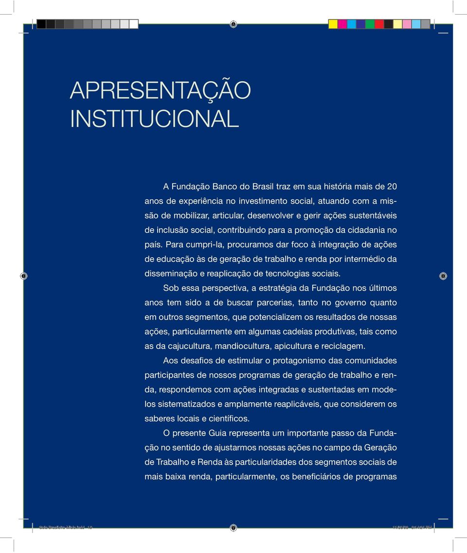 Para cumpri-la, procuramos dar foco à integração de ações de educação às de geração de trabalho e renda por intermédio da disseminação e reaplicação de tecnologias sociais.