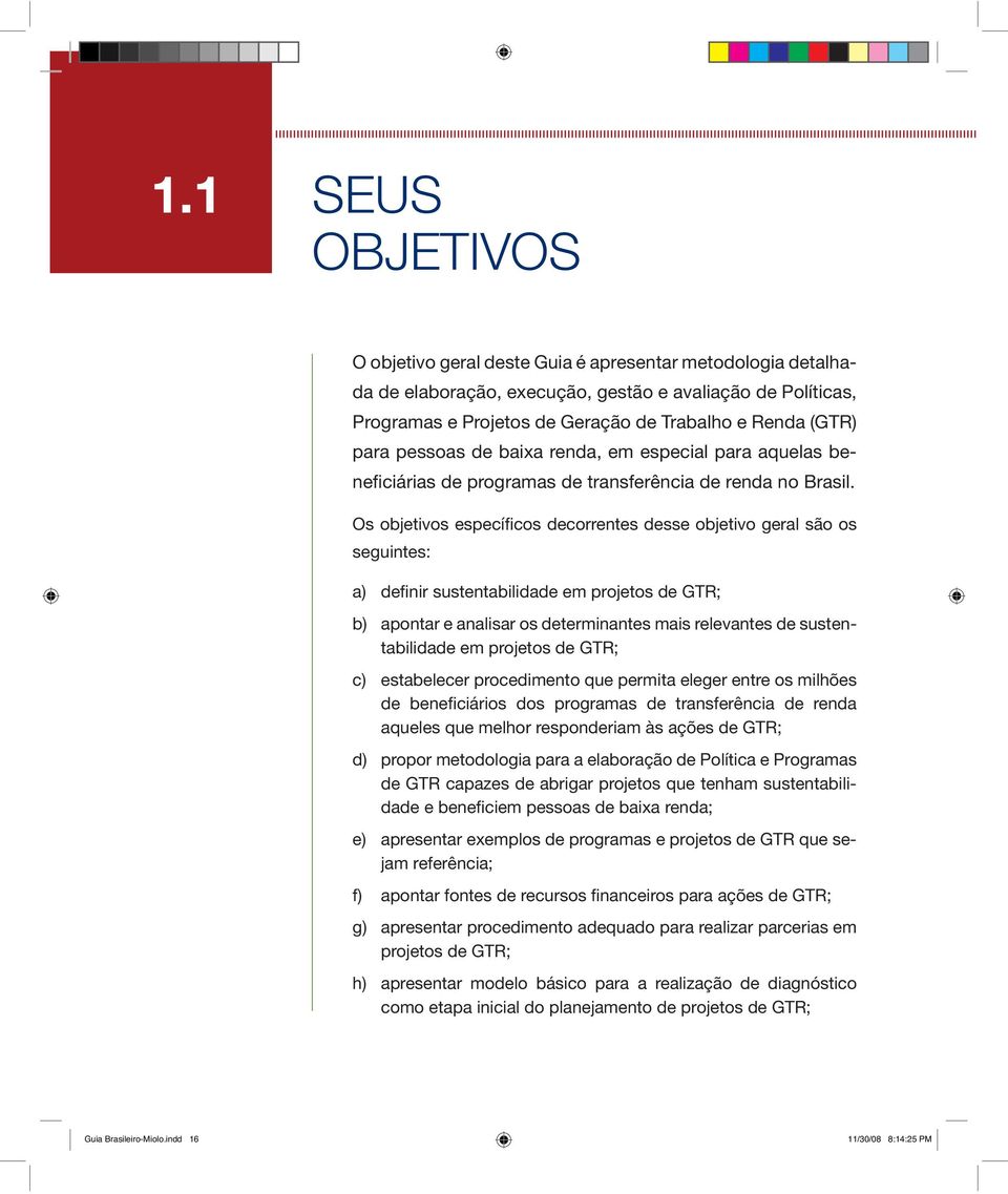 Os objetivos específicos decorrentes desse objetivo geral são os seguintes: a) definir sustentabilidade em projetos de GTR; b) apontar e analisar os determinantes mais relevantes de sustentabilidade