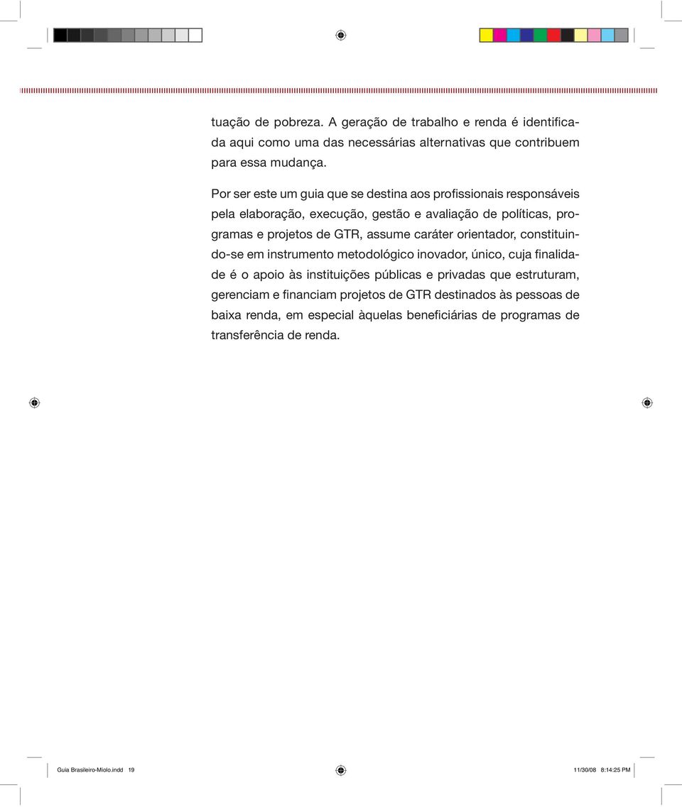 caráter orientador, constituindo-se em instrumento metodológico inovador, único, cuja finalidade é o apoio às instituições públicas e privadas que estruturam,