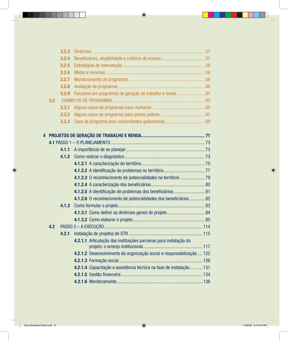 .. 67 3.3.3 Caso de programa para comunidades quilombolas... 69 4 PROJETOS DE GERAÇÃO DE TRABALHO E RENDA... 71 4.1 PASSO 1 O PLANEJAMENTO... 73 4.1.1 A importância de se planejar... 73 4.1.2 Como realizar o diagnóstico.