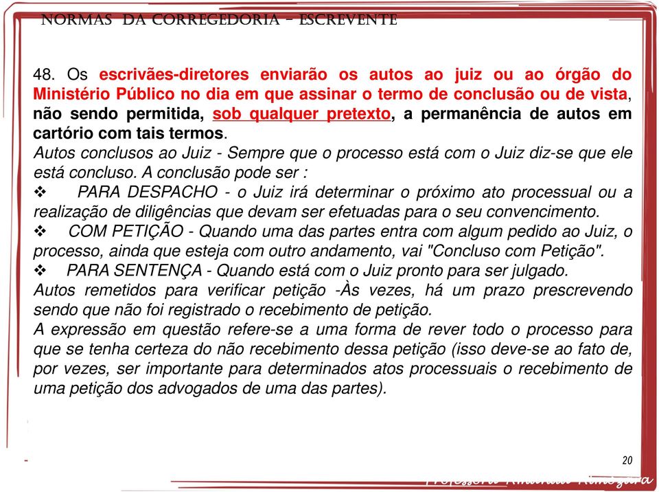 A conclusão pode ser : PARA DESPACHO - o Juiz irá determinar o próximo ato processual ou a realização de diligências que devam ser efetuadas para o seu convencimento.