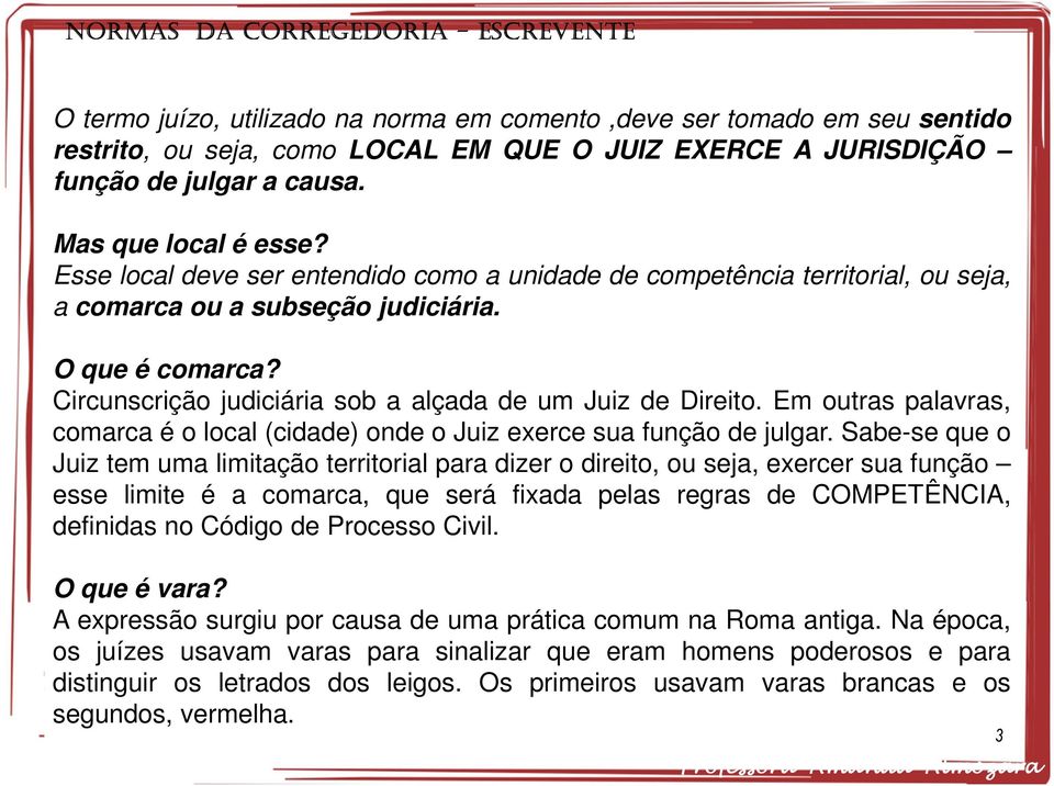 Em outras palavras, comarca é o local (cidade) onde o Juiz exerce sua função de julgar.
