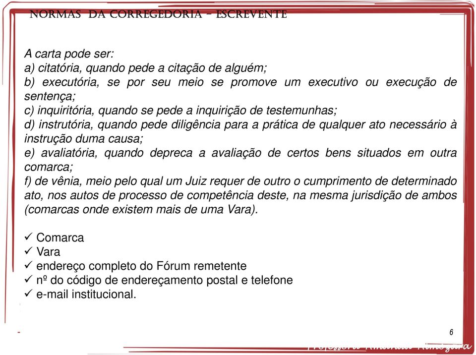 certos bens situados em outra comarca; f) de vênia, meio pelo qual um Juiz requer de outro o cumprimento de determinado ato, nos autos de processo de competência deste, na mesma