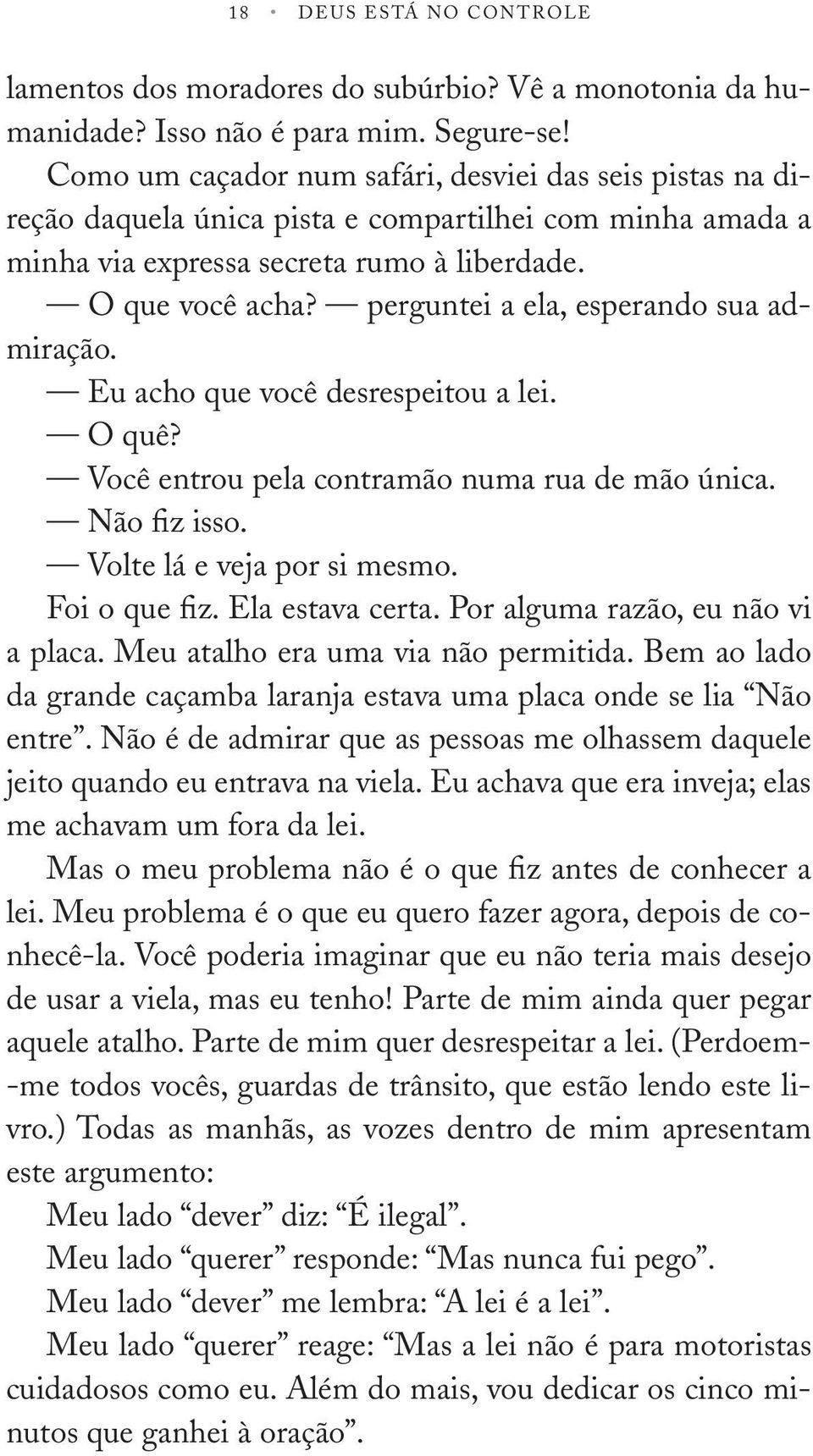 perguntei a ela, esperando sua admiração. Eu aho que voê desrespeitou a lei. O quê? Voê entrou pela ontramão numa rua de mão únia. Não fiz isso. Volte lá e veja por si mesmo. Foi o que fiz.