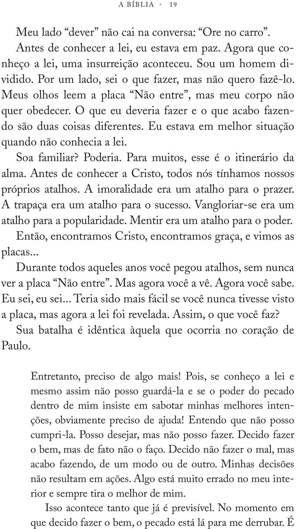 Eu estava em melhor situação quando não onheia a lei. Soa familiar? Poderia. Para muitos, esse é o itinerário da alma. Antes de onheer a Cristo, todos nós tínhamos nossos próprios atalhos.