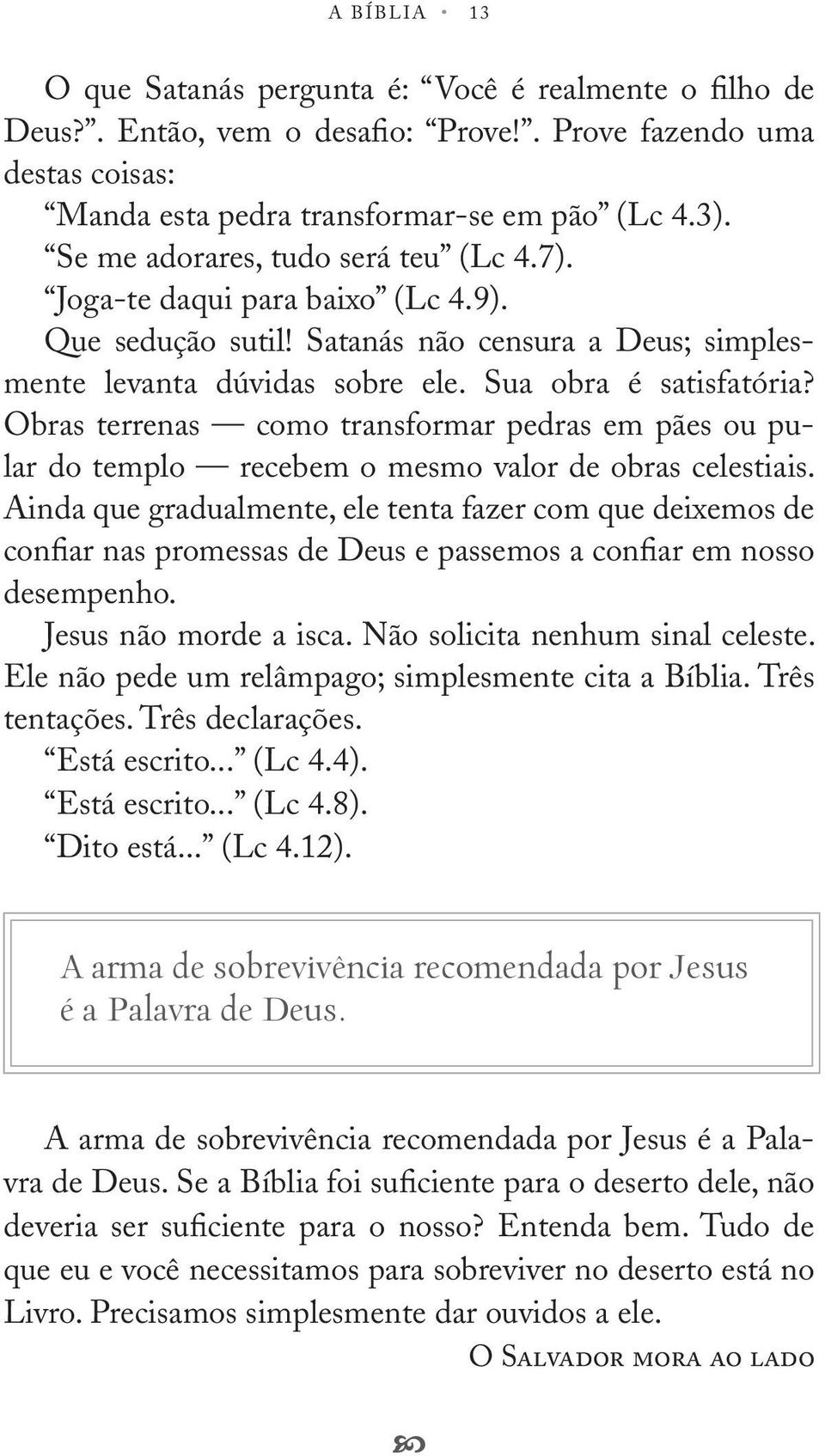 Obras terrenas omo transformar pedras em pães ou pular do templo reebem o mesmo valor de obras elestiais.