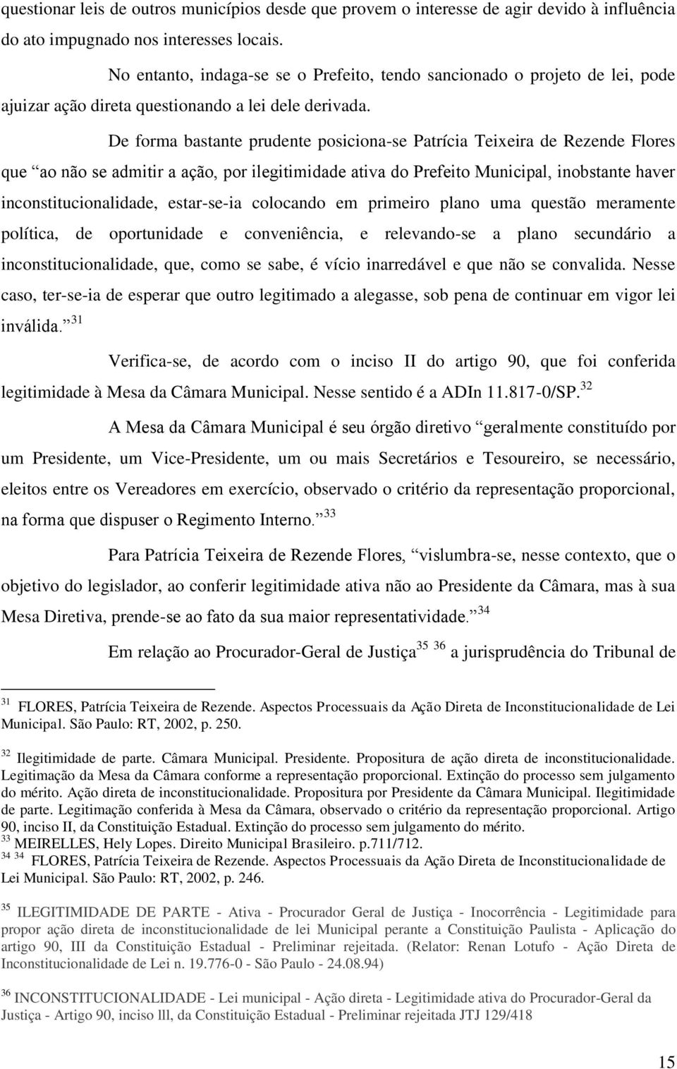 De forma bastante prudente posiciona-se Patrícia Teixeira de Rezende Flores que ao não se admitir a ação, por ilegitimidade ativa do Prefeito Municipal, inobstante haver inconstitucionalidade,