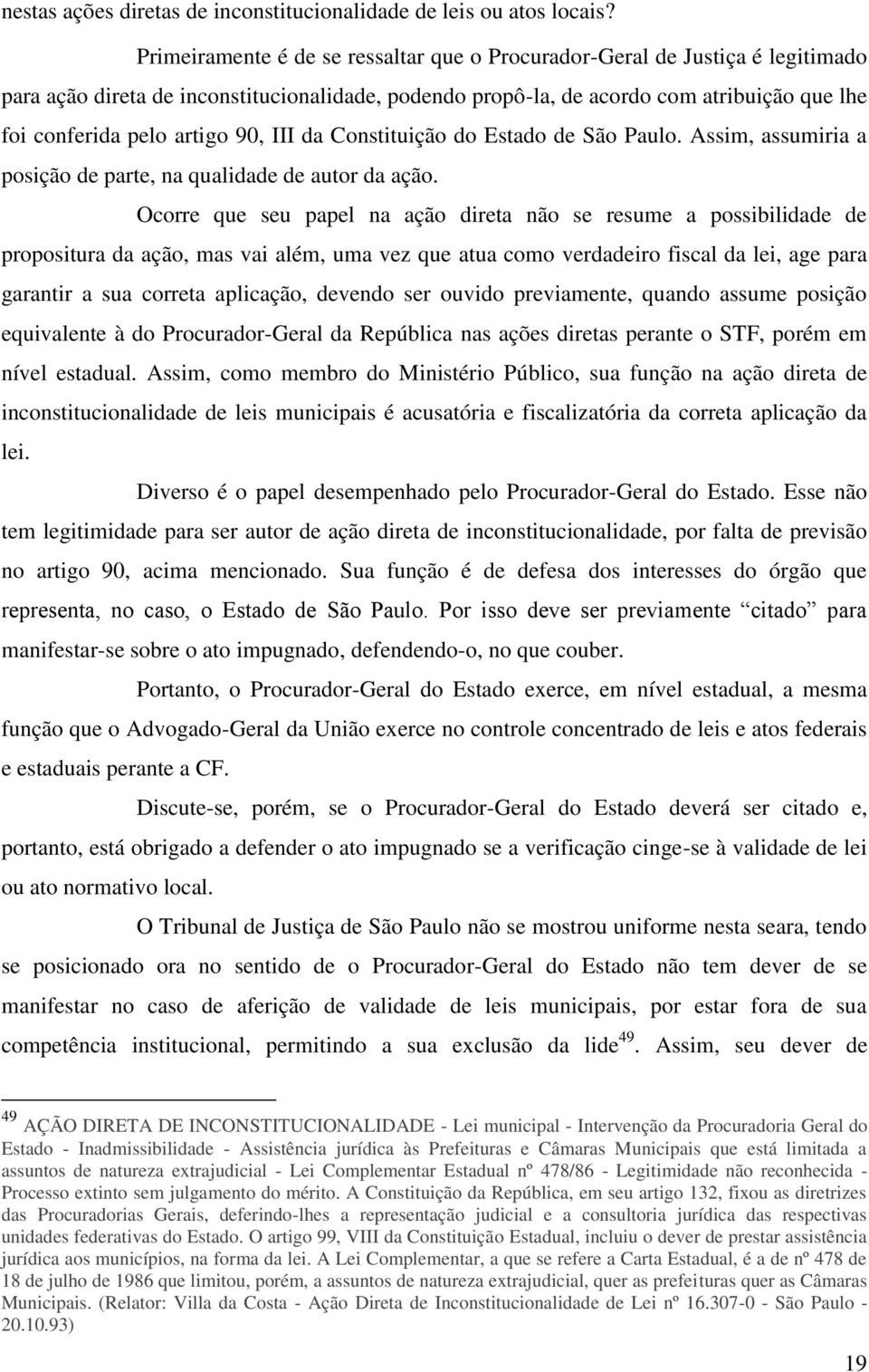 90, III da Constituição do Estado de São Paulo. Assim, assumiria a posição de parte, na qualidade de autor da ação.