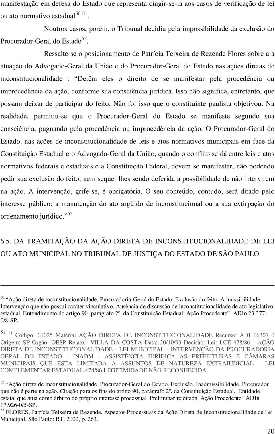 Ressalte-se o posicionamento de Patrícia Teixeira de Rezende Flores sobre a a atuação do Advogado-Geral da União e do Procurador-Geral do Estado nas ações diretas de inconstitucionalidade : Detêm