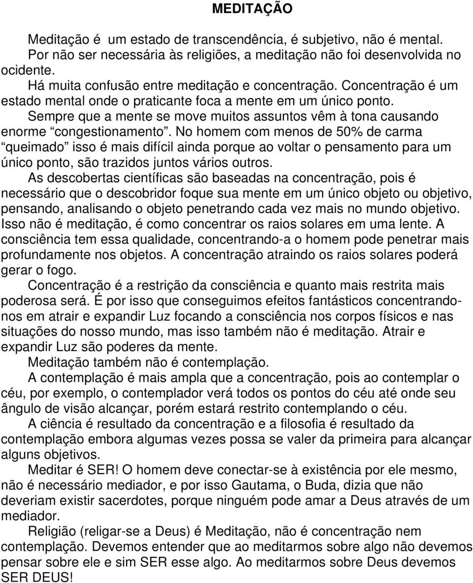 Sempre que a mente se move muitos assuntos vêm à tona causando enorme congestionamento.