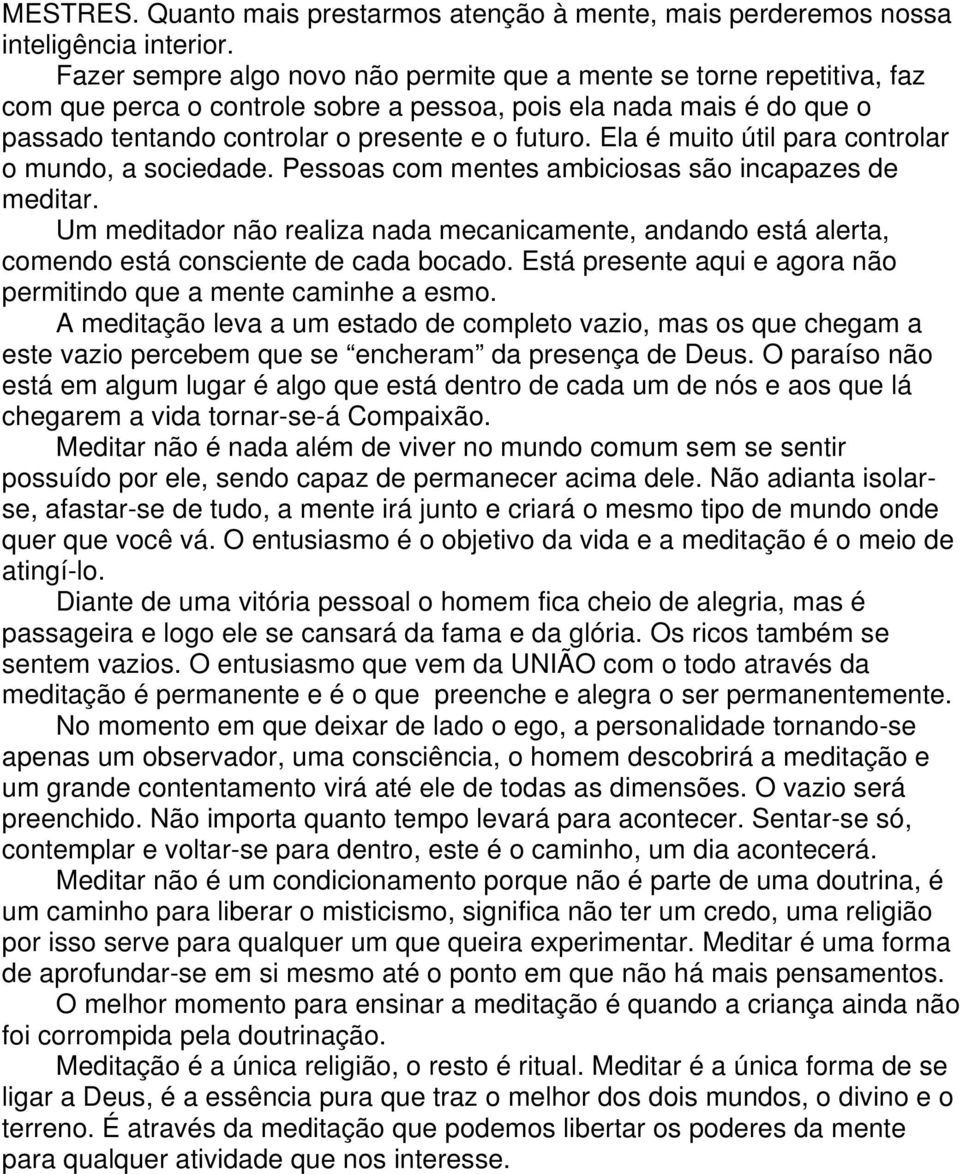 Ela é muito útil para controlar o mundo, a sociedade. Pessoas com mentes ambiciosas são incapazes de meditar.