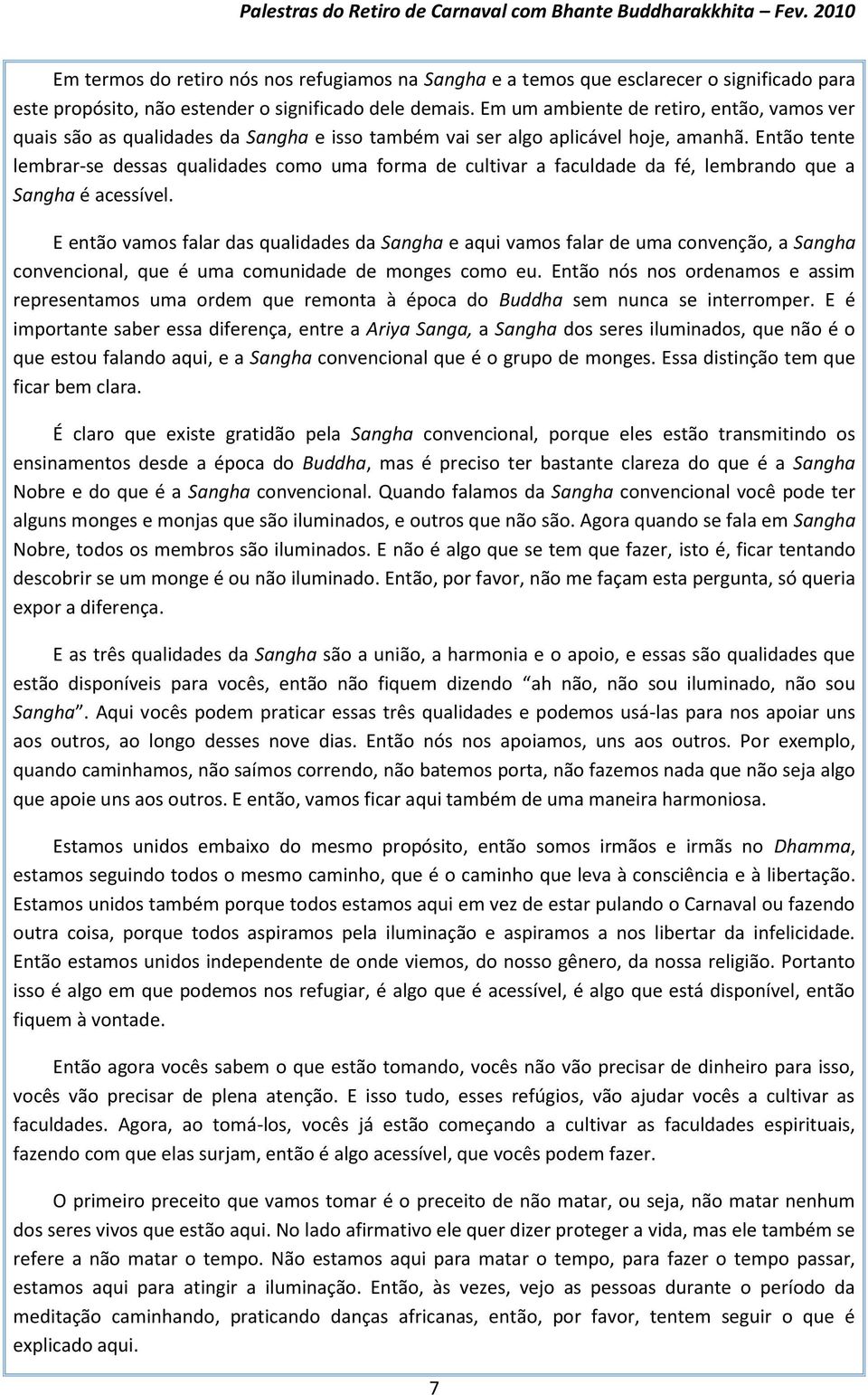 Então tente lembrar-se dessas qualidades como uma forma de cultivar a faculdade da fé, lembrando que a Sangha é acessível.