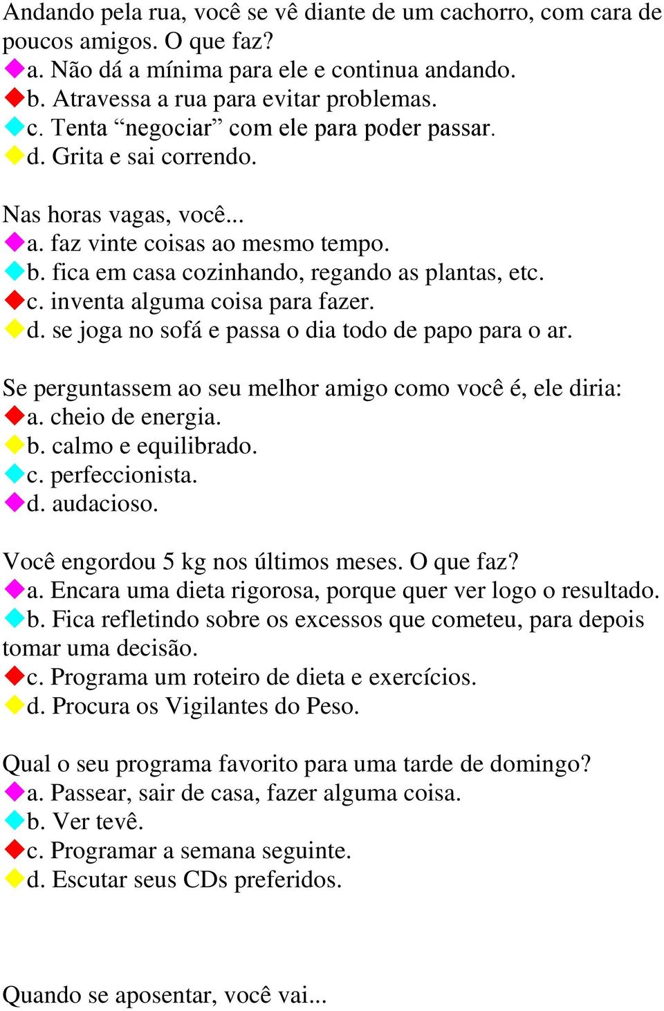 se joga no sofá e passa o dia todo de papo para o ar. Se perguntassem ao seu melhor amigo como você é, ele diria: a. cheio de energia. b. calmo e equilibrado. c. perfeccionista. d. audacioso.