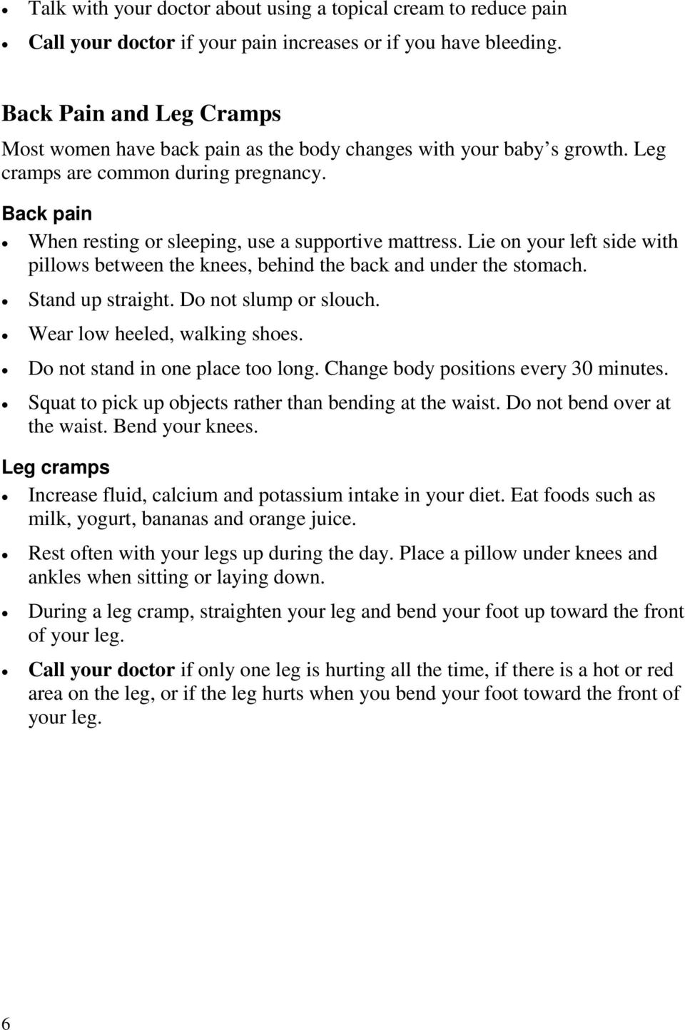 Lie on your left side with pillows between the knees, behind the back and under the stomach. Stand up straight. Do not slump or slouch. Wear low heeled, walking shoes.