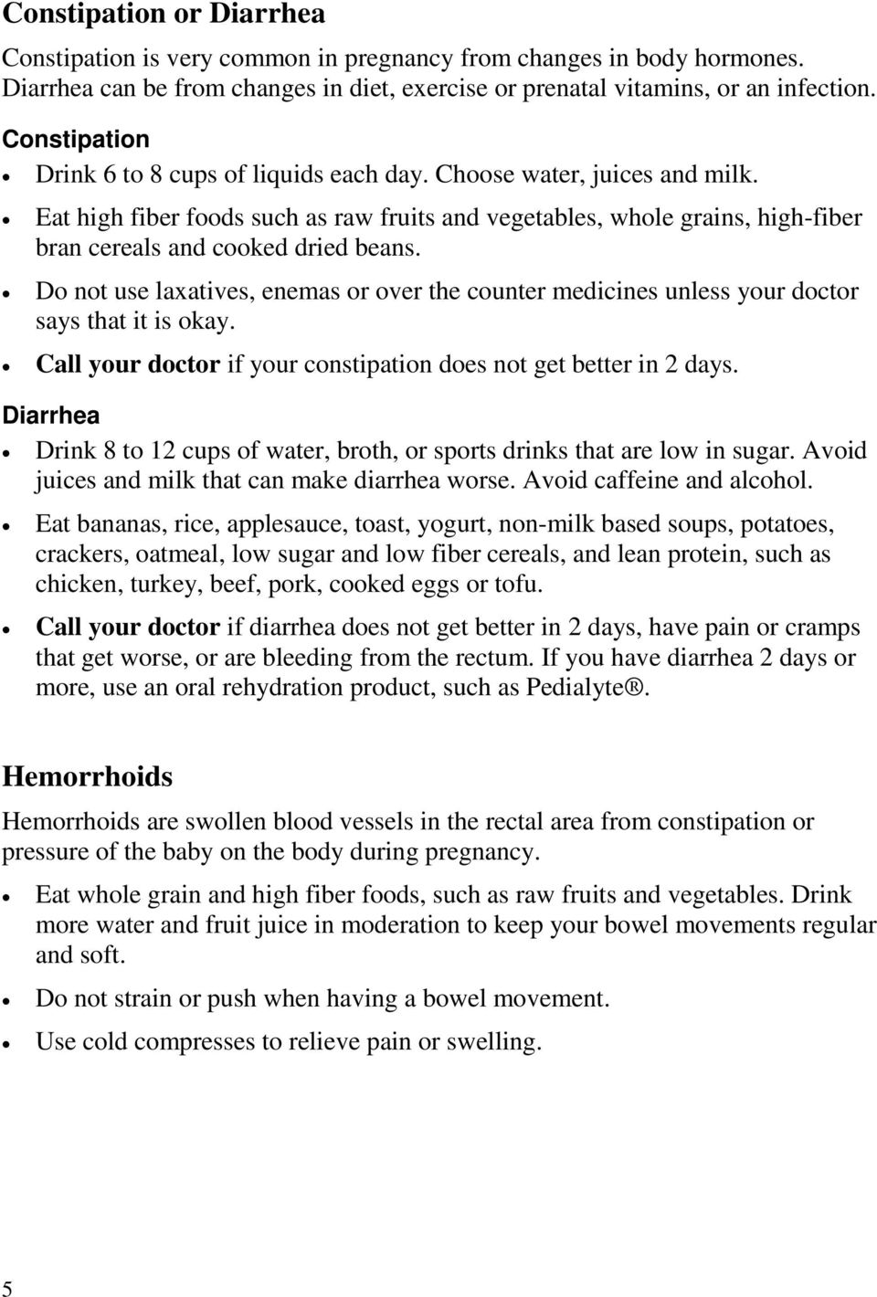 Do not use laxatives, enemas or over the counter medicines unless your doctor says that it is okay. Call your doctor if your constipation does not get better in 2 days.