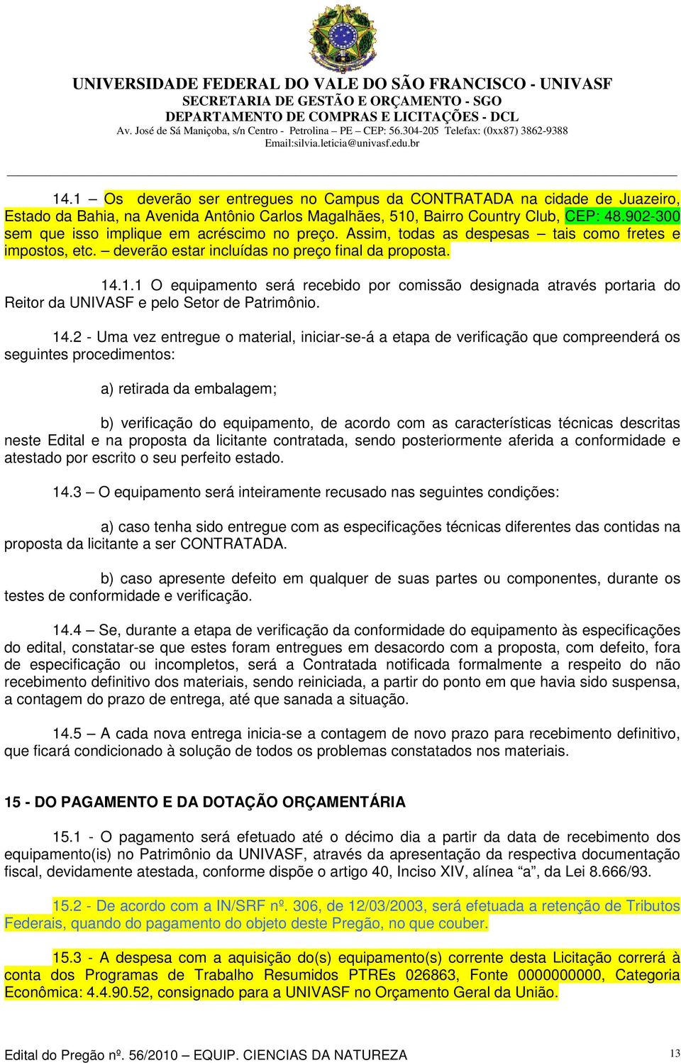 .1.1 O equipamento será recebido por comissão designada através portaria do Reitor da UNIVASF e pelo Setor de Patrimônio. 14.