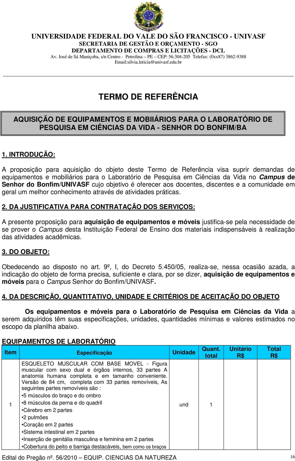 do Bonfim/UNIVASF cujo objetivo é oferecer aos docentes, discentes e a comunidade em geral um melhor conhecimento através de atividades práticas. 2.