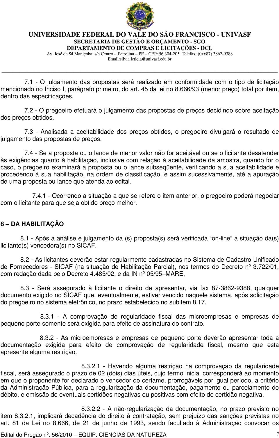 7.4 - Se a proposta ou o lance de menor valor não for aceitável ou se o licitante desatender às exigências quanto à habilitação, inclusive com relação à aceitabilidade da amostra, quando for o caso,