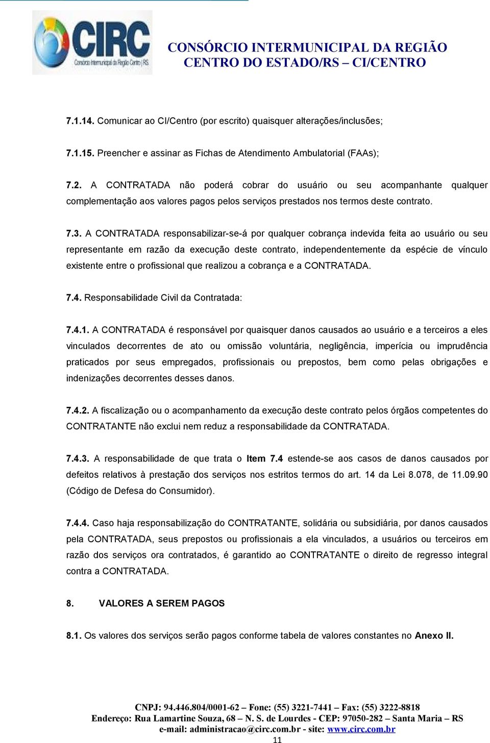 A CONTRATADA responsabilizar-se-á por qualquer cobrança indevida feita ao usuário ou seu representante em razão da execução deste contrato, independentemente da espécie de vínculo existente entre o