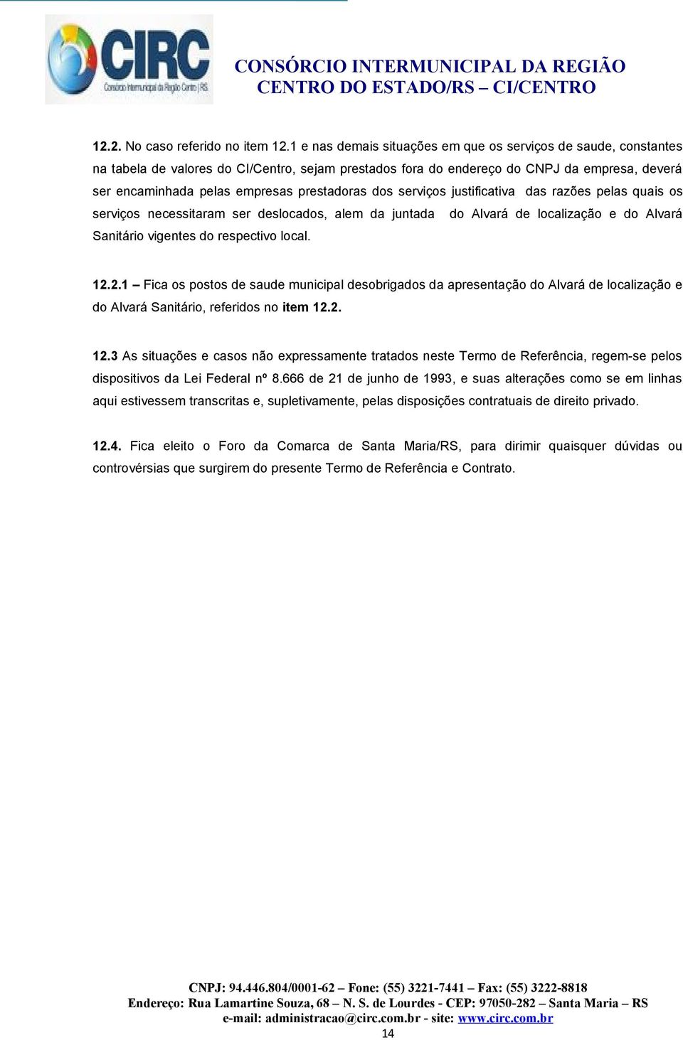 prestadoras dos serviços justificativa das razões pelas quais os serviços necessitaram ser deslocados, alem da juntada do Alvará de localização e do Alvará Sanitário vigentes do respectivo local. 12.