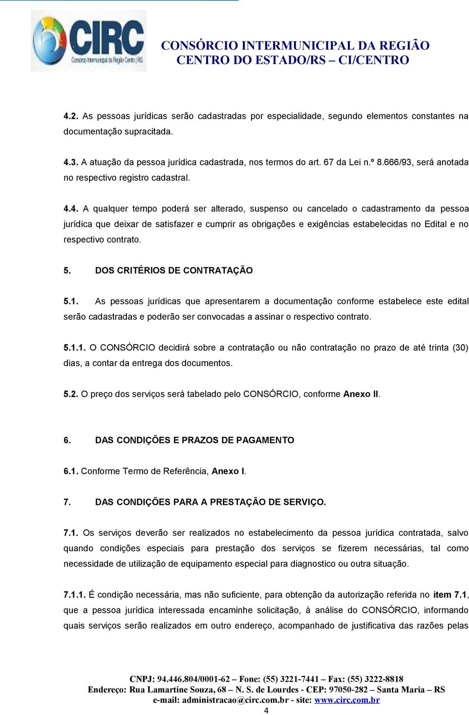 4. A qualquer tempo poderá ser alterado, suspenso ou cancelado o cadastramento da pessoa jurídica que deixar de satisfazer e cumprir as obrigações e exigências estabelecidas no Edital e no respectivo